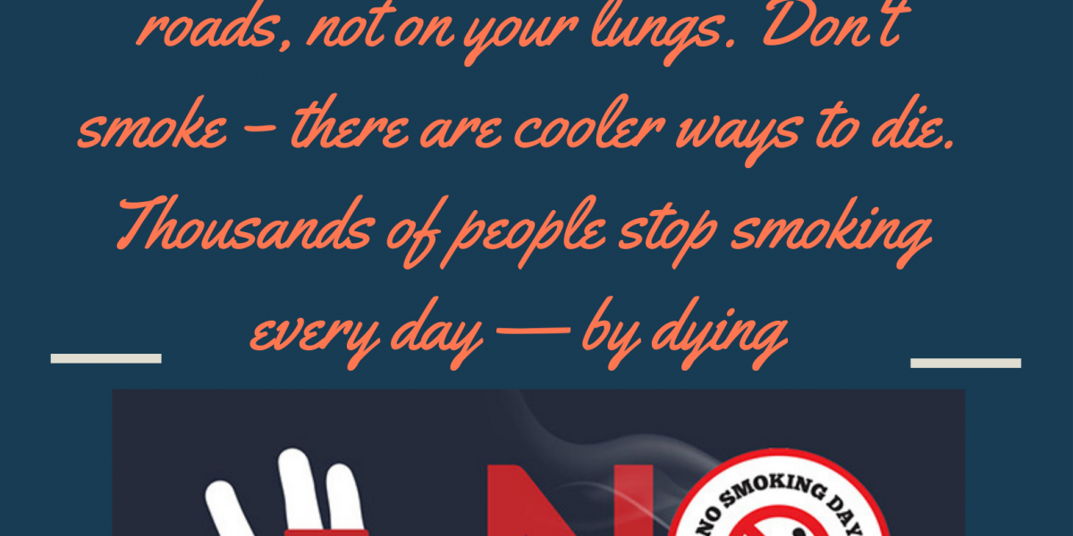 Smoking helps you lose weight- One lung at a time. Tar looks better on roads, not on your lungs. Don't smoke – there are cooler ways to die. Thousands of people stop smoking every day — by dying